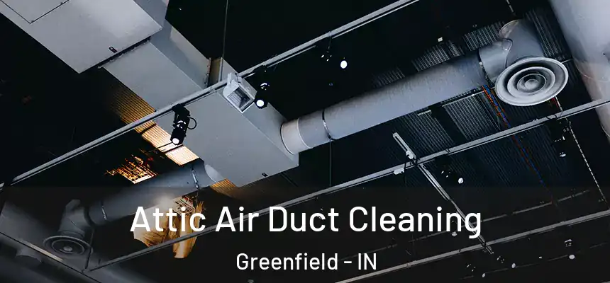 Attic Air Duct Cleaning Greenfield - IN