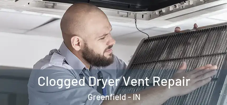  Clogged Dryer Vent Repair Greenfield - IN