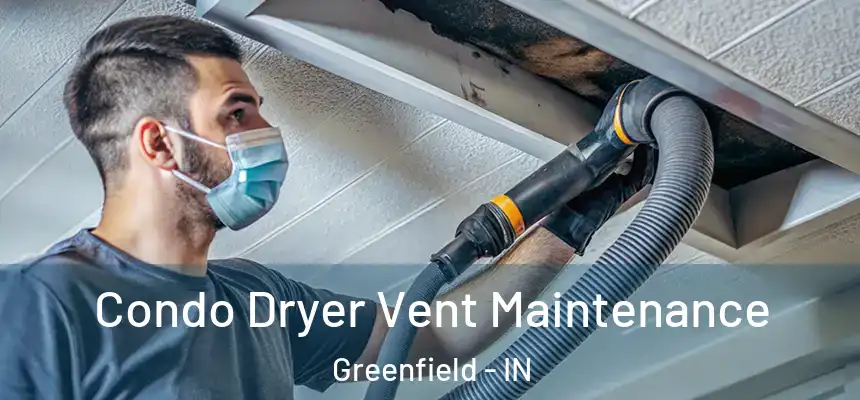 Condo Dryer Vent Maintenance Greenfield - IN