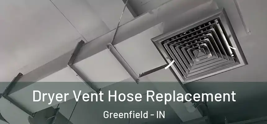 Dryer Vent Hose Replacement Greenfield - IN