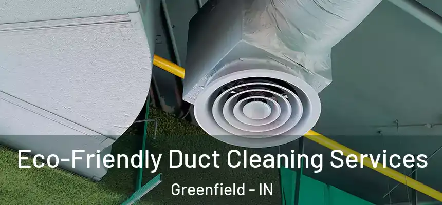  Eco-Friendly Duct Cleaning Services Greenfield - IN