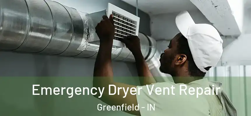 Emergency Dryer Vent Repair Greenfield - IN