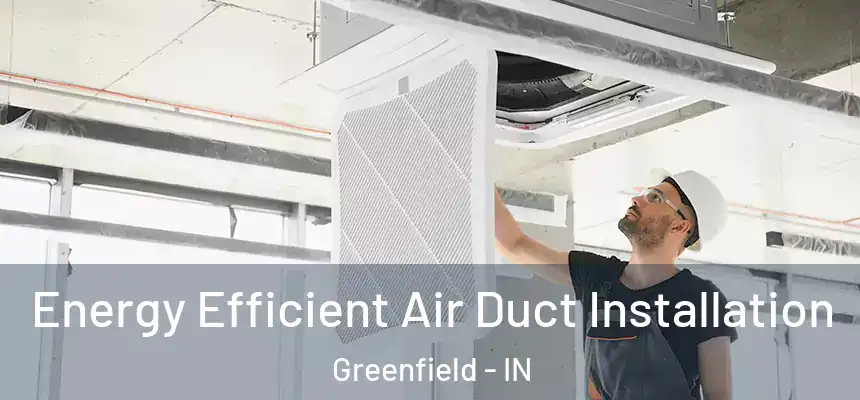  Energy Efficient Air Duct Installation Greenfield - IN