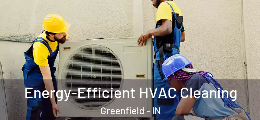 Energy-Efficient HVAC Cleaning Greenfield - IN